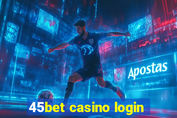 45bet casino login